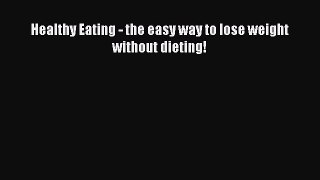 READ book Healthy Eating - the easy way to lose weight without dieting!# Full E-Book