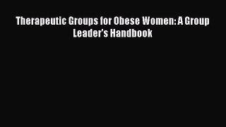 READ FREE FULL EBOOK DOWNLOAD Therapeutic Groups for Obese Women: A Group Leader's Handbook#
