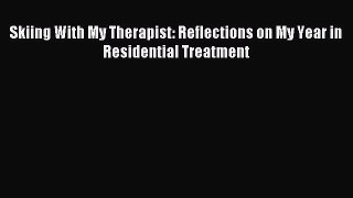 READ book Skiing With My Therapist: Reflections on My Year in Residential Treatment# Full