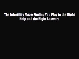 Download The Infertility Maze: Finding You Way to the Right Help and the Right Answers Free