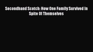 [Read] Secondhand Scotch: How One Family Survived In Spite Of Themselves E-Book Free