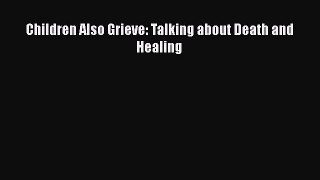 [Read] Children Also Grieve: Talking about Death and Healing ebook textbooks