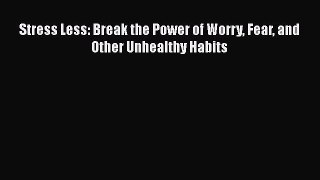 [Read] Stress Less: Break the Power of Worry Fear and Other Unhealthy Habits E-Book Free