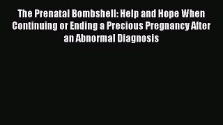 [Download] The Prenatal Bombshell: Help and Hope When Continuing or Ending a Precious Pregnancy