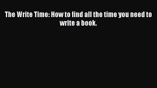 [Read] The Write Time: How to find all the time you need to write a book. PDF Online
