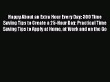 [Read] Happy About an Extra Hour Every Day: 300 Time Saving Tips to Create a 25-Hour Day Practical