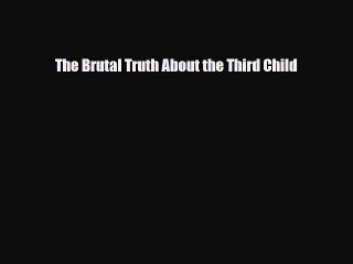PDF The Brutal Truth About the Third Child  EBook