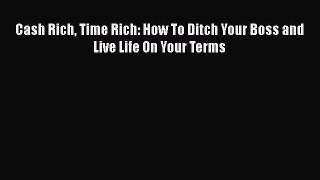 EBOOKONLINECash Rich Time Rich: How To Ditch Your Boss and Live Life On Your TermsFREEBOOOKONLINE