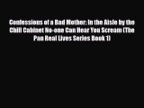 [PDF] Confessions of a Bad Mother: In the Aisle by the Chill Cabinet No-one Can Hear You Scream