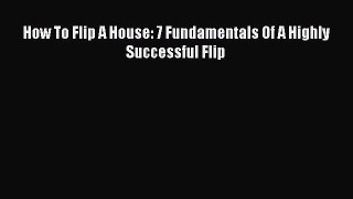 READbookHow To Flip A House: 7 Fundamentals Of A Highly Successful FlipFREEBOOOKONLINE