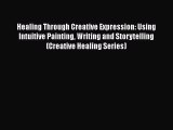 [Read] Healing Through Creative Expression: Using Intuitive Painting Writing and Storytelling