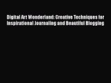 [Read] Digital Art Wonderland: Creative Techniques for Inspirational Journaling and Beautiful
