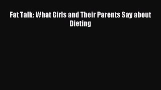 DOWNLOAD FREE E-books Fat Talk: What Girls and Their Parents Say about Dieting# Full Free