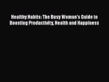 [Read] Healthy Habits: The Busy Woman's Guide to Boosting Productivity Health and Happiness