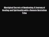 READ book Aboriginal Secrets of Awakening: A Journey of Healing and Spirituality with a Remote