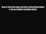 READ book How to Stop Worrying and Start Living [Unabridged 9-CD Set] (AUDIO CD/AUDIO BOOK)#