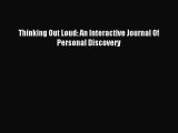 DOWNLOAD FREE E-books Thinking Out Loud: An Interactive Journal Of Personal Discovery# Full