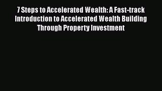 READbook7 Steps to Accelerated Wealth: A Fast-track Introduction to Accelerated Wealth Building