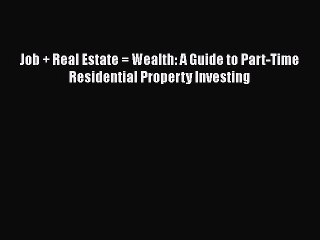 READbookJob + Real Estate = Wealth: A Guide to Part-Time Residential Property InvestingFREEBOOOKONLINE