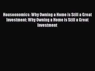 EBOOKONLINEHouseonomics: Why Owning a Home is Still a Great Investment: Why Owning a Home is