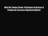 DOWNLOAD FREE E-books Vivir Sin Temor A Caer: Principios Practicos A Prueba de Fracasos (Spanish