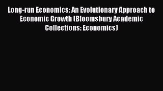 Read Long-run Economics: An Evolutionary Approach to Economic Growth (Bloomsbury Academic Collections: