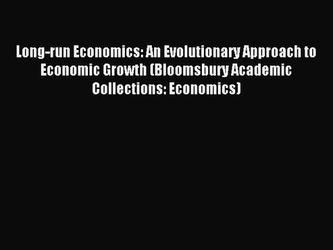 Read Long-run Economics: An Evolutionary Approach to Economic Growth (Bloomsbury Academic Collections: