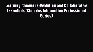 Read Learning Commons: Evolution and Collaborative Essentials (Chandos Information Professional