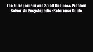 Read The Entrepreneur and Small Business Problem Solver: An Encyclopedic : Reference Guide