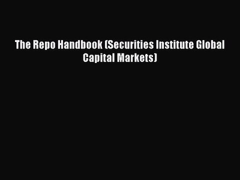 Read The Repo Handbook (Securities Institute Global Capital Markets) Ebook Free