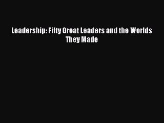 Download Leadership: Fifty Great Leaders and the Worlds They Made Ebook Free