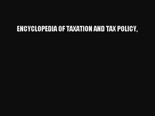 Read ENCYCLOPEDIA OF TAXATION AND TAX POLICY Ebook Free