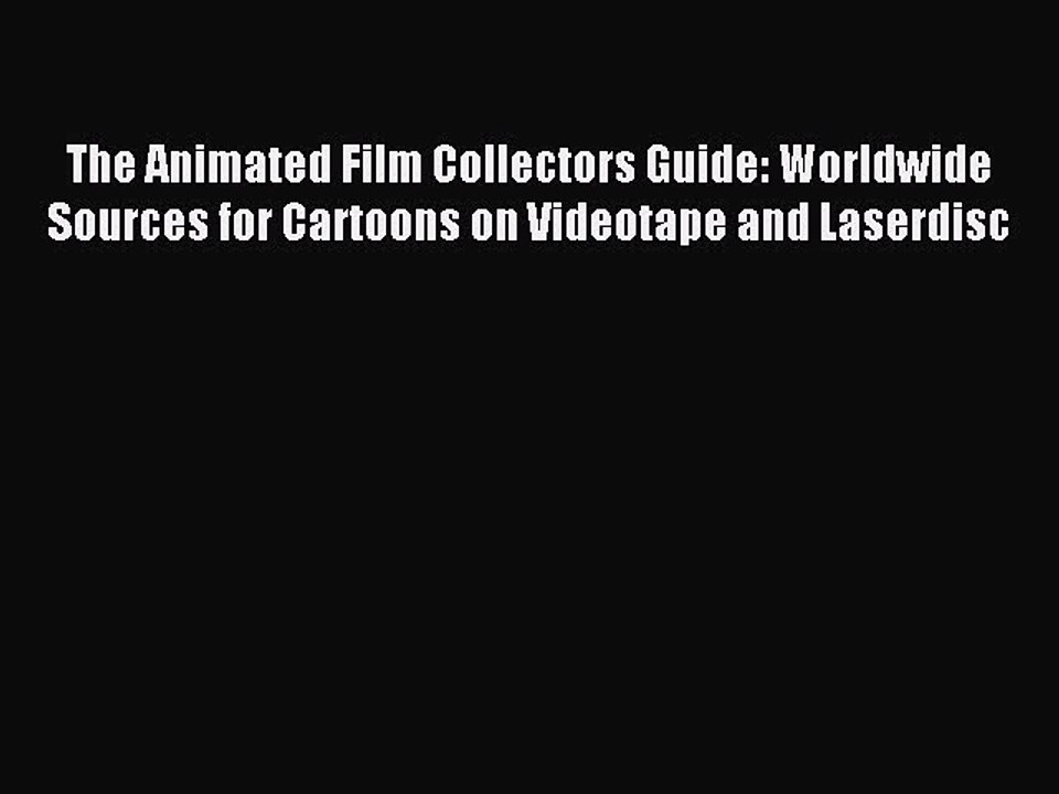 Read The Animated Film Collectors Guide: Worldwide Sources for Cartoons on Videotape and Laserdisc
