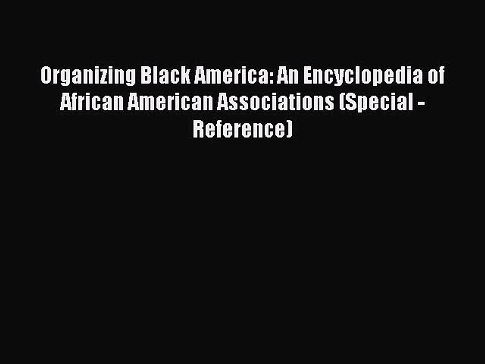 Read Organizing Black America: An Encyclopedia of African American Associations (Special -Reference)