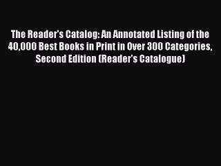 Read The Reader's Catalog: An Annotated Listing of the 40000 Best Books in Print in Over 300