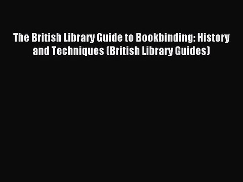 Read The British Library Guide to Bookbinding: History and Techniques (British Library Guides)