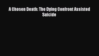 Download A Chosen Death: The Dying Confront Assisted Suicide  Read Online