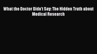 PDF What the Doctor Didn't Say: The Hidden Truth about Medical Research  Read Online