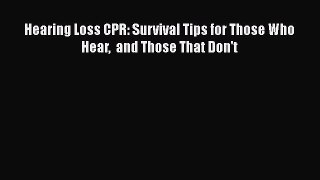 Read Hearing Loss CPR: Survival Tips for Those Who Hear  and Those That Don't Ebook Free