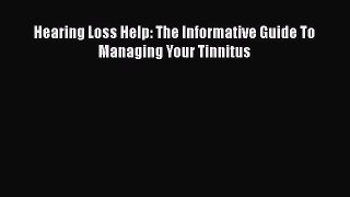 Read Hearing Loss Help: The Informative Guide To Managing Your Tinnitus Ebook Online
