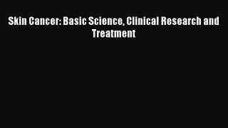 Download Skin Cancer: Basic Science Clinical Research and Treatment Ebook Online