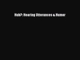 Read Huh?: Hearing Utterances & Humor Ebook Free