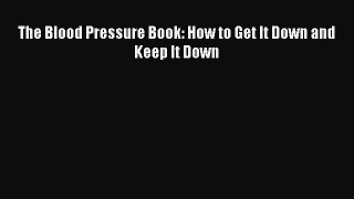 Download The Blood Pressure Book: How to Get It Down and Keep It Down PDF Free