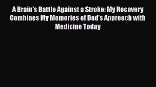 Read A Brain's Battle Against a Stroke: My Recovery Combines My Memories of Dad's Approach