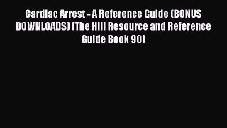Download Cardiac Arrest - A Reference Guide (BONUS DOWNLOADS) (The Hill Resource and Reference