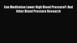 Read Can Meditation Lower High Blood Pressure?: And Other Blood Pressure Research Ebook Free