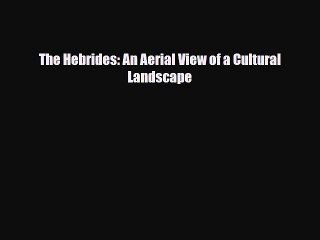 [PDF] The Hebrides: An Aerial View of a Cultural Landscape Download Online