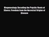 Read Biogenealogy: Decoding the Psychic Roots of Illness: Freedom from the Ancestral Origins
