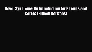 Read Down Syndrome: An Introduction for Parents and Carers (Human Horizons) Ebook Free