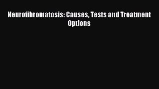 Read Neurofibromatosis: Causes Tests and Treatment Options PDF Free